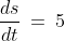 \frac{ds}{dt} \:=\:5